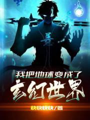 我把地球变成了玄幻世界百度百科