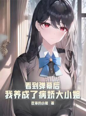 看到弹幕后我养成了病娇大小姐
