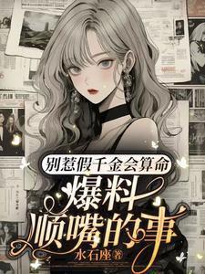 别惹假千金会算命爆料顺嘴的事