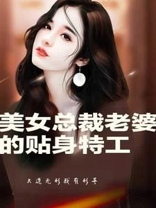 美女总裁老婆的贴身特工免费观看全集