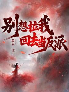 别想拉我回去当反派免费阅读全文