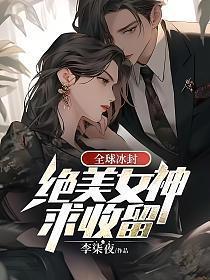 全球冰封冷艳女神求收留 李柒夜