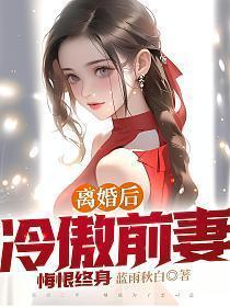 离婚后冷傲前妻悔不当初短剧