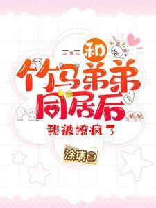 和竹马弟弟同居后我被撩疯了笔趣阁免费阅读