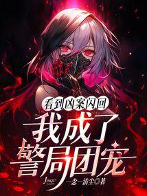 看到凶案闪回我成了警局团宠TXT